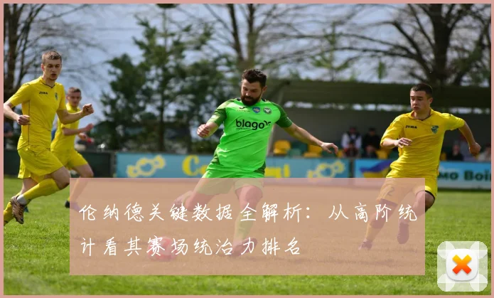 伦纳德关键数据全解析：从高阶统计看其赛场统治力排名